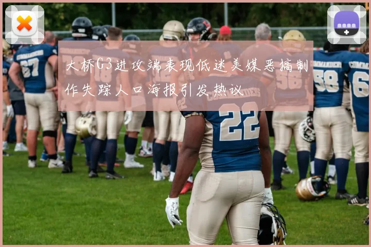 大桥G3进攻端表现低迷美媒恶搞制作失踪人口海报引发热议