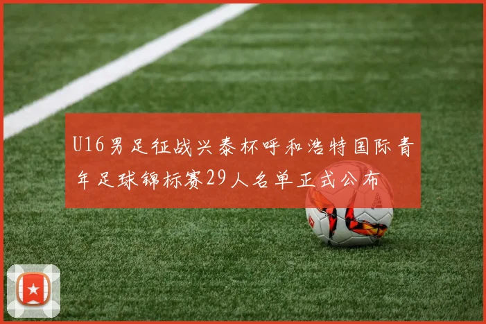 U16男足征战兴泰杯呼和浩特国际青年足球锦标赛29人名单正式公布