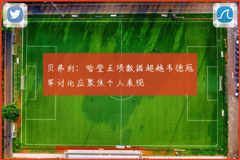 贝弗利：哈登五项数据超越韦德冠军讨论应聚焦个人表现